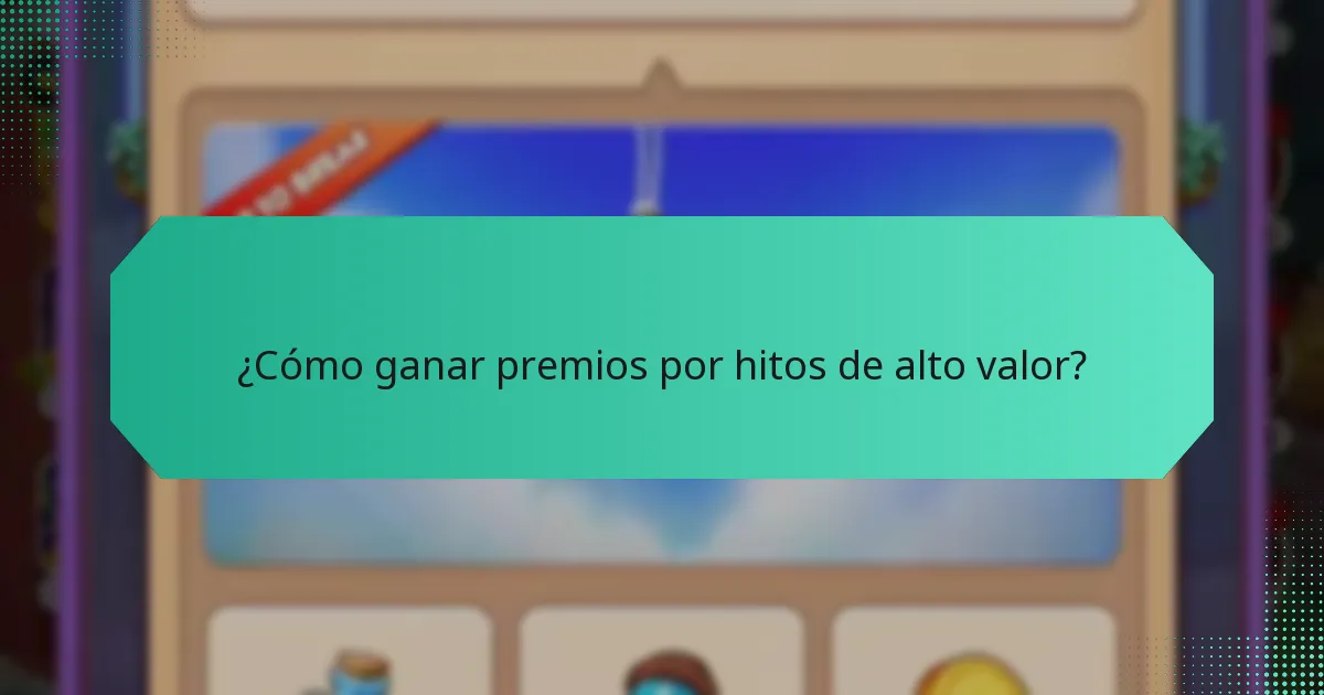 ¿Cómo ganar premios por hitos de alto valor?