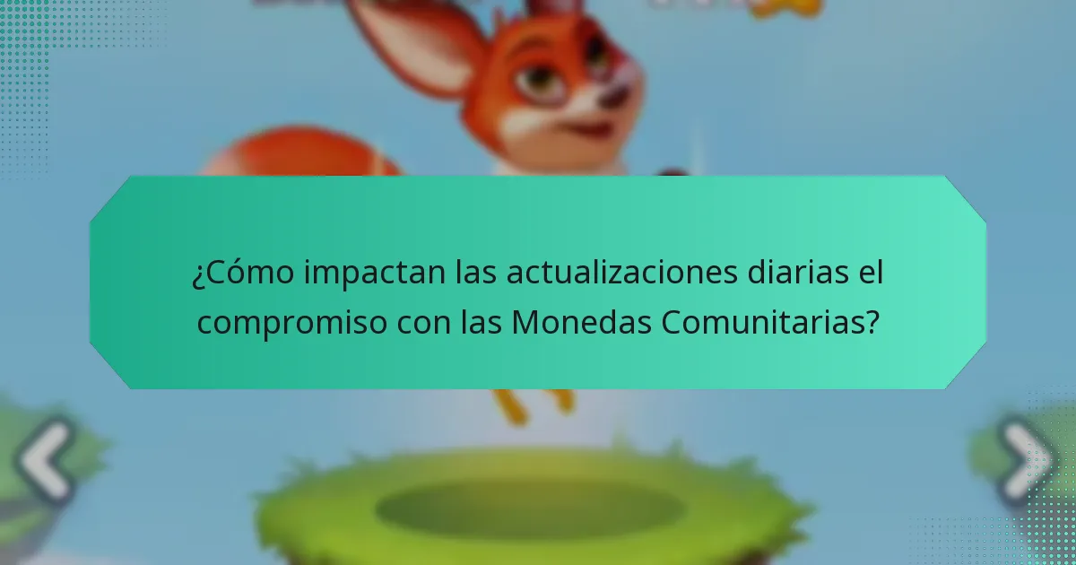 ¿Cómo impactan las actualizaciones diarias el compromiso con las Monedas Comunitarias?