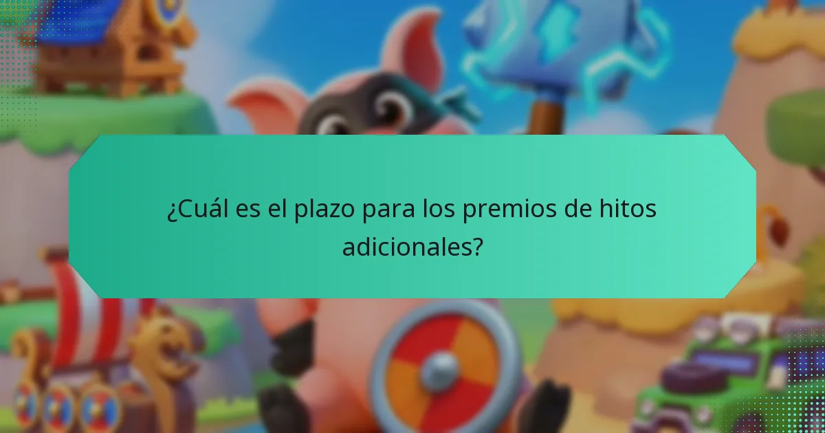 ¿Cuál es el plazo para los premios de hitos adicionales?