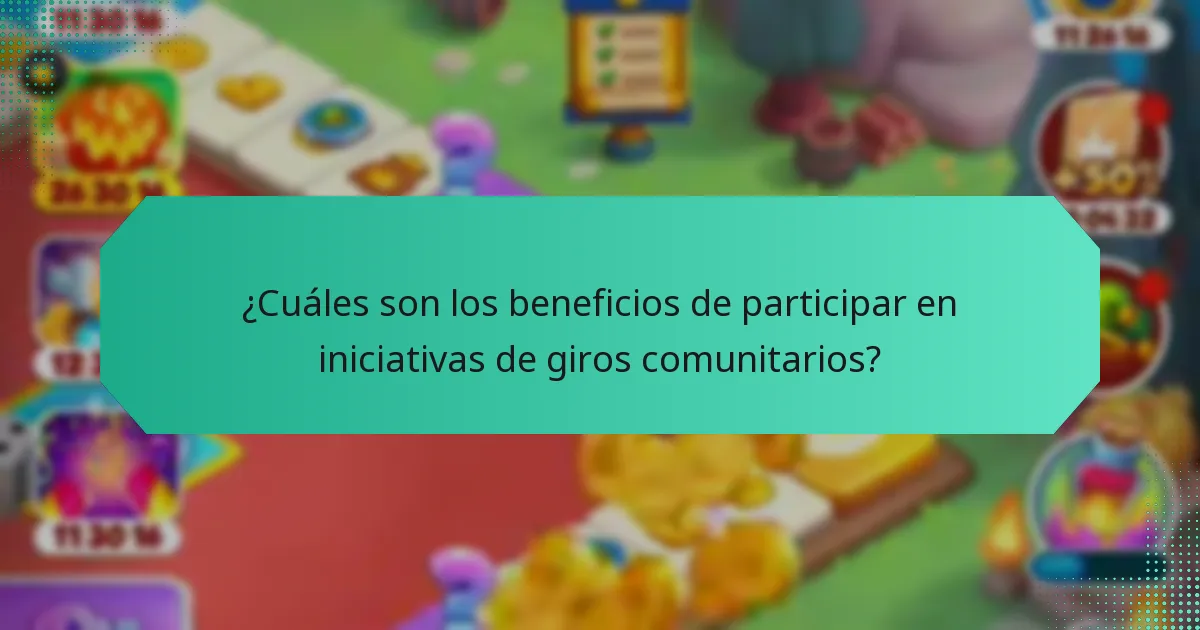 ¿Cuáles son los beneficios de participar en iniciativas de giros comunitarios?