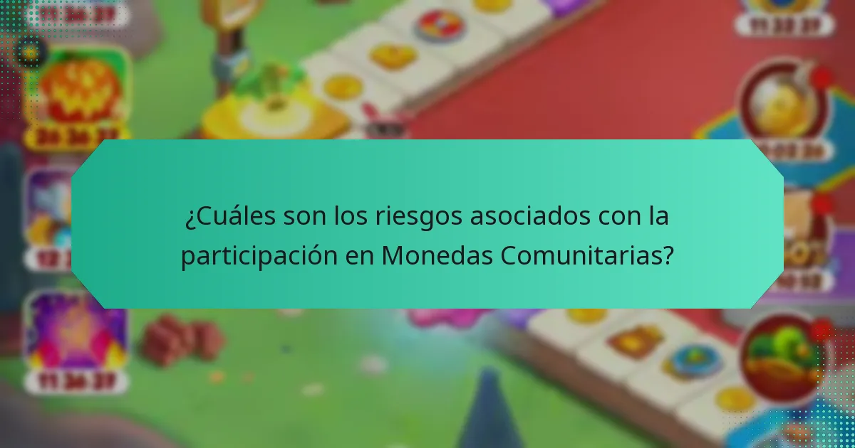 ¿Cuáles son los riesgos asociados con la participación en Monedas Comunitarias?