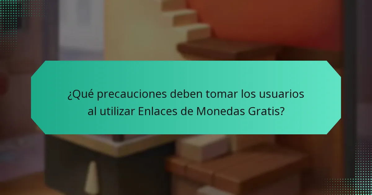 ¿Qué precauciones deben tomar los usuarios al utilizar Enlaces de Monedas Gratis?