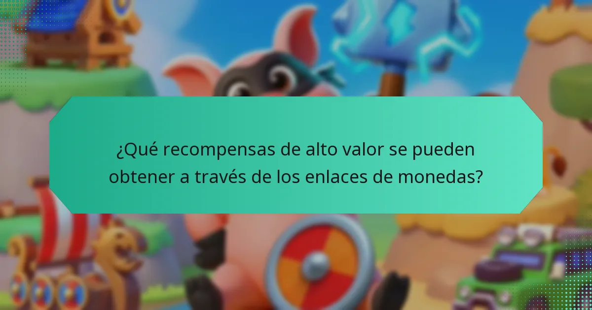 ¿Qué recompensas de alto valor se pueden obtener a través de los enlaces de monedas?