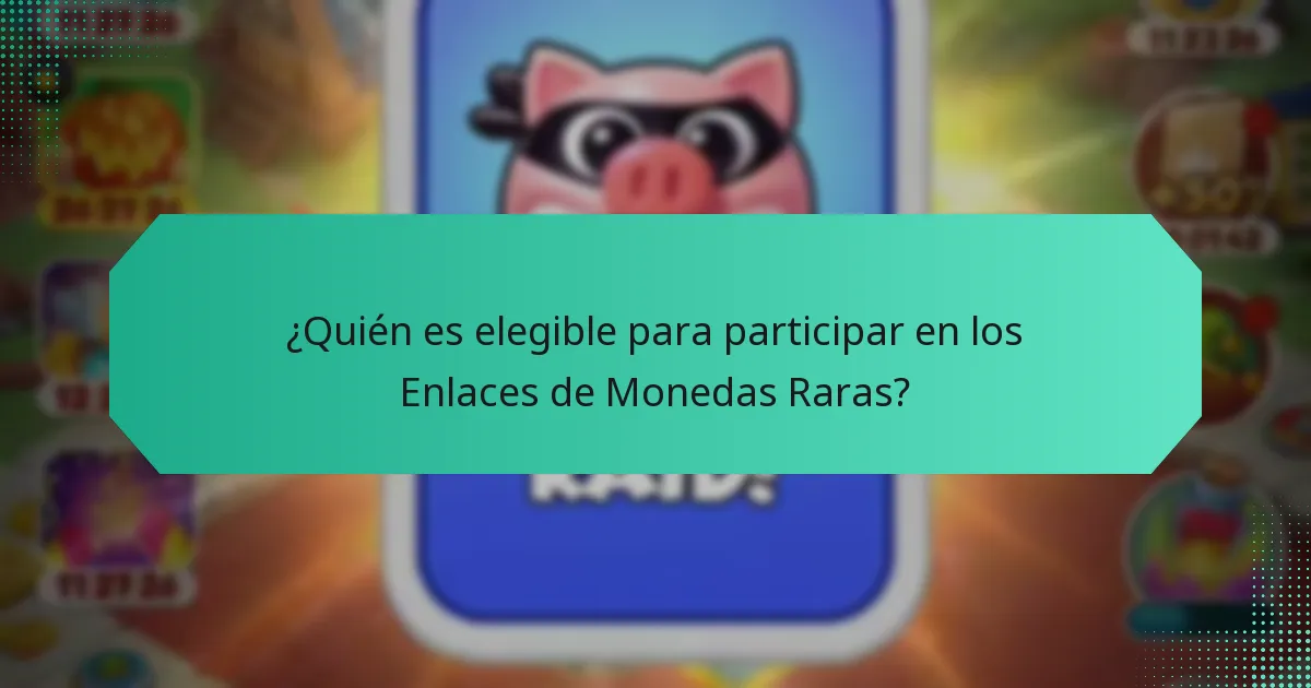 ¿Quién es elegible para participar en los Enlaces de Monedas Raras?